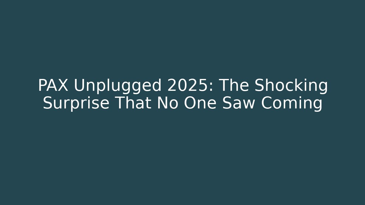 PAX Unplugged 2025: The Shocking Surprise That No One Saw Coming