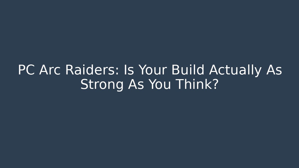 PC Arc Raiders: Is Your Build Actually As Strong As You Think? - Método de Aprovação