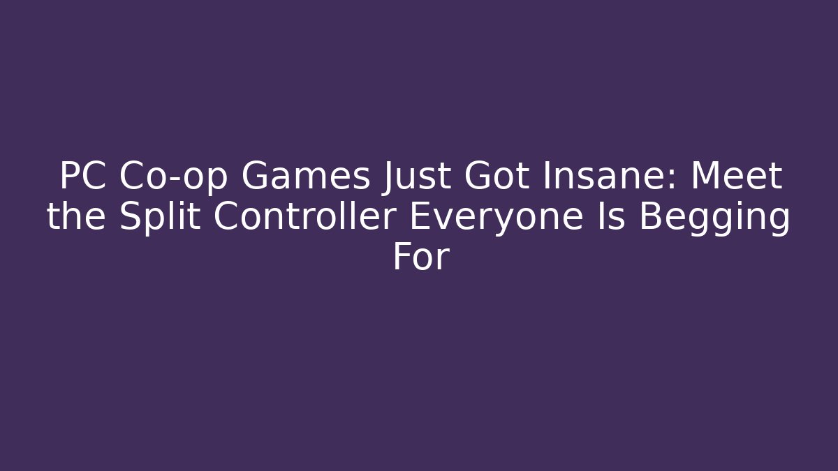 PC Co-op Games Just Got Insane: Meet the Split Controller Everyone Is Begging For
