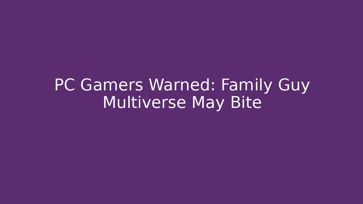 PC Gamers Warned: Family Guy Multiverse May Bite