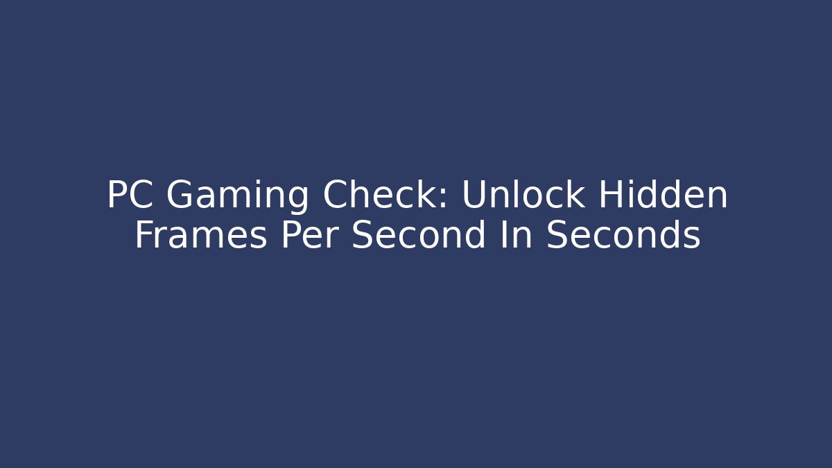 PC Gaming Check: Unlock Hidden Frames Per Second In Seconds - Método de Aprovação