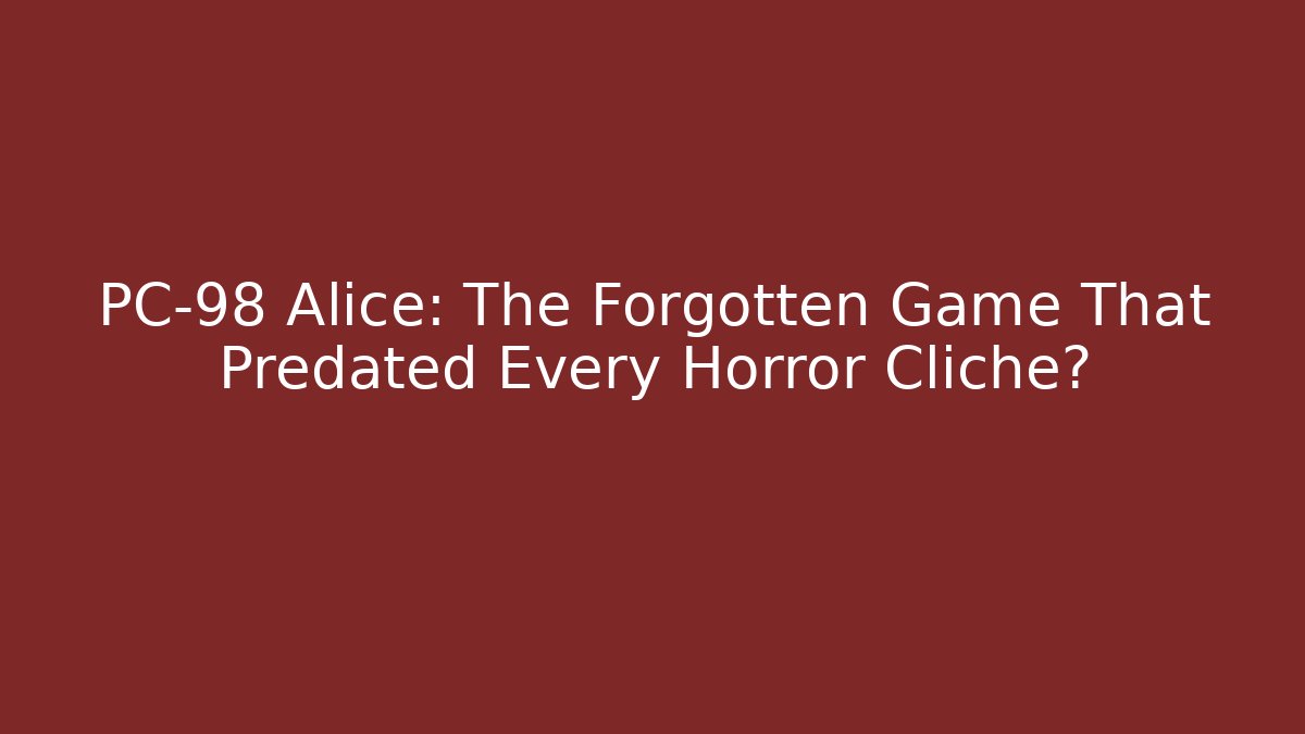 PC-98 Alice: The Forgotten Game That Predated Every Horror Cliché?