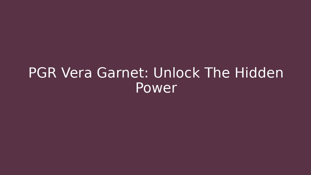PGR Vera Garnet: Unlock The Hidden Power