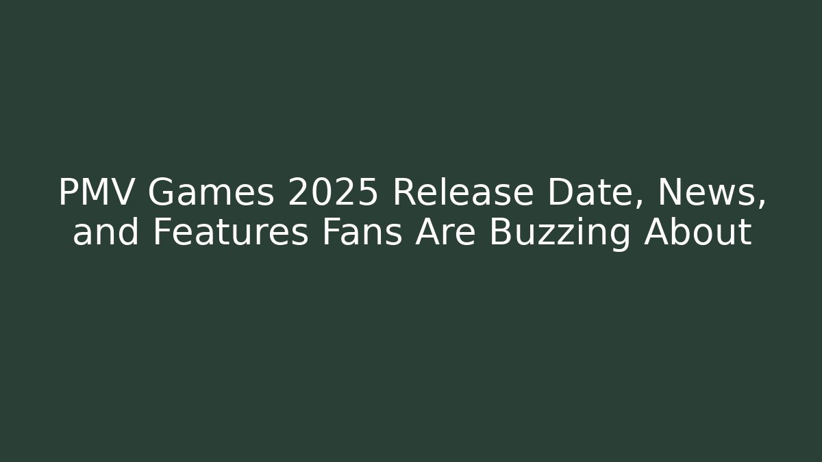 PMV Games 2025 Release Date, News, and Features Fans Are Buzzing About