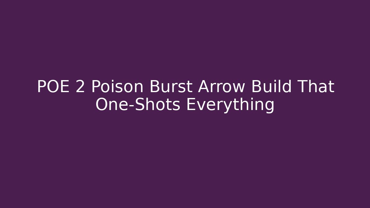 POE 2 Poison Burst Arrow Build That One-Shots Everything