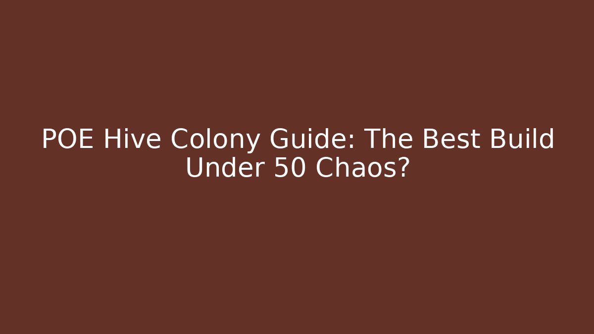 POE Hive Colony Guide: The Best Build Under 50 Chaos?