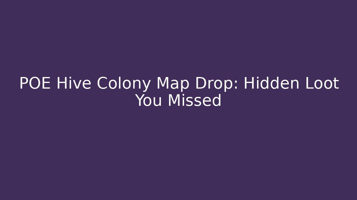POE Hive Colony Map Drop: Hidden Loot You Missed