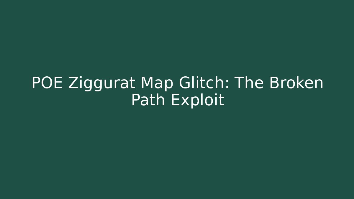POE Ziggurat Map Glitch: The Broken Path Exploit