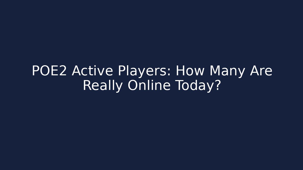 POE2 Active Players: How Many Are Really Online Today?