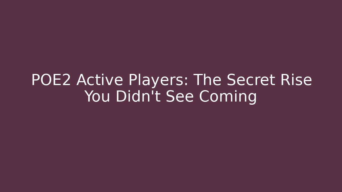 POE2 Active Players: The Secret Rise You Didn't See Coming