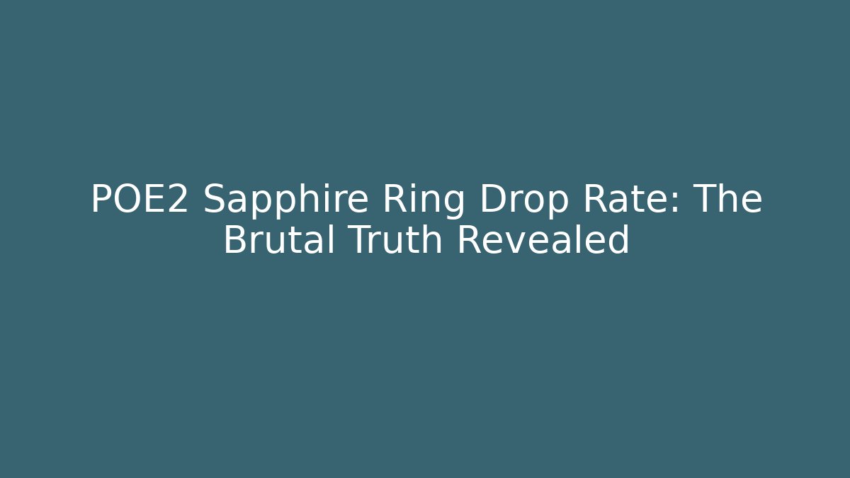 POE2 Sapphire Ring Drop Rate: The Brutal Truth Revealed