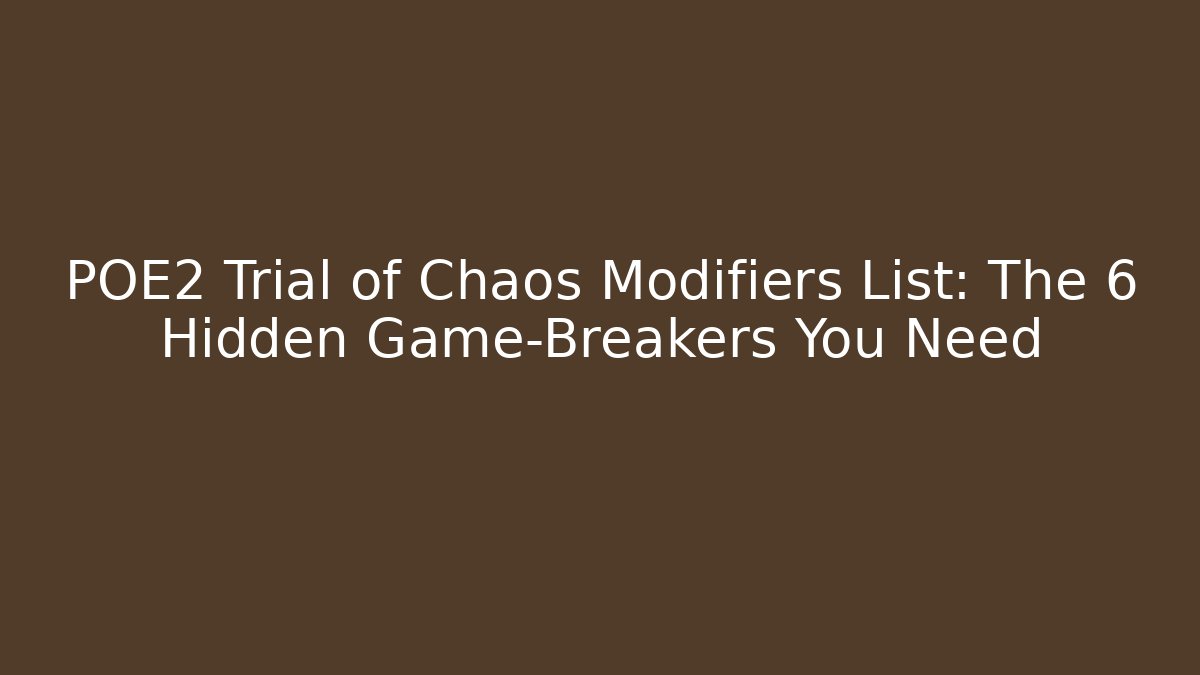 POE2 Trial of Chaos Modifiers List: The 6 Hidden Game-Breakers You Need