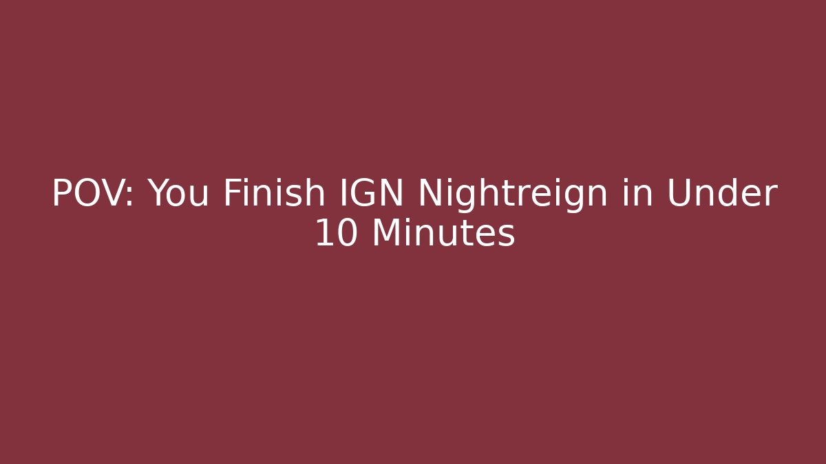 POV: You Finish IGN Nightreign in Under 10 Minutes