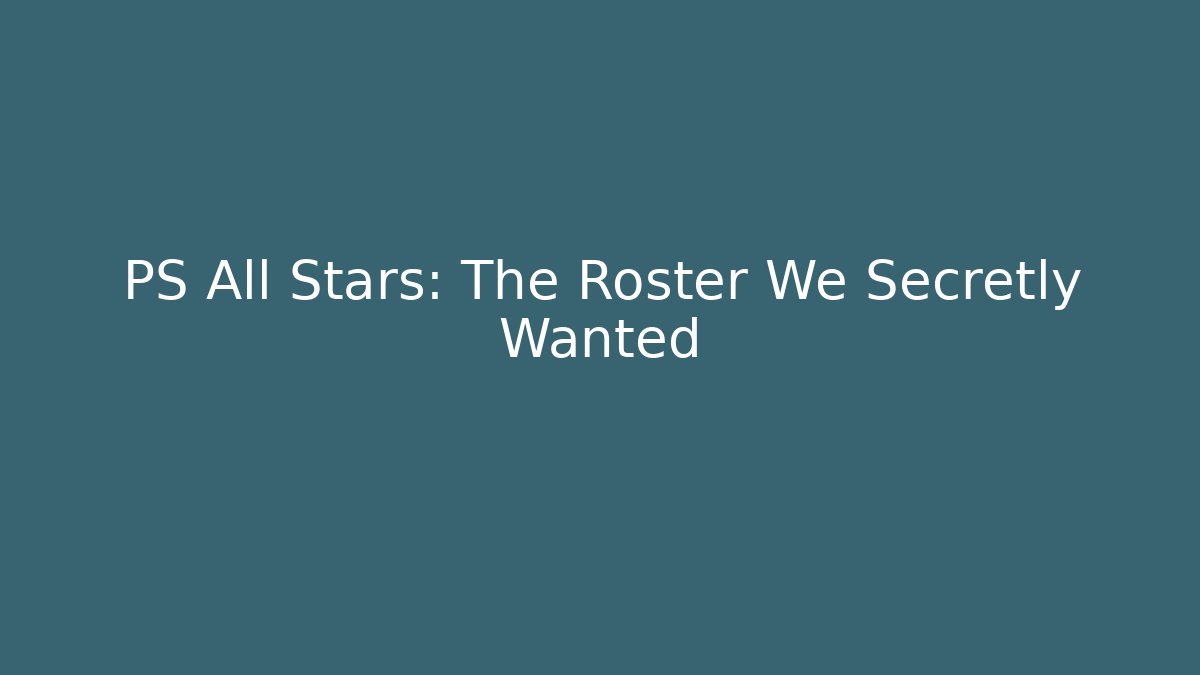 PS All Stars: The Roster We Secretly Wanted
