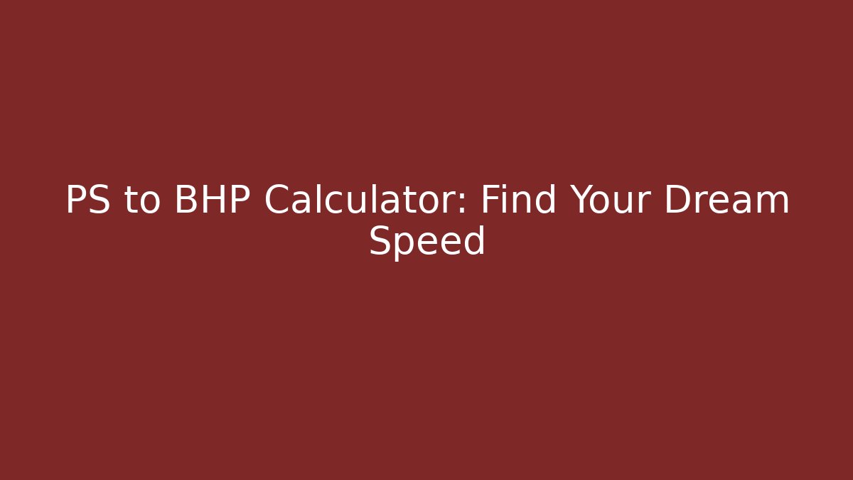 PS to BHP Calculator: Find Your Dream Speed