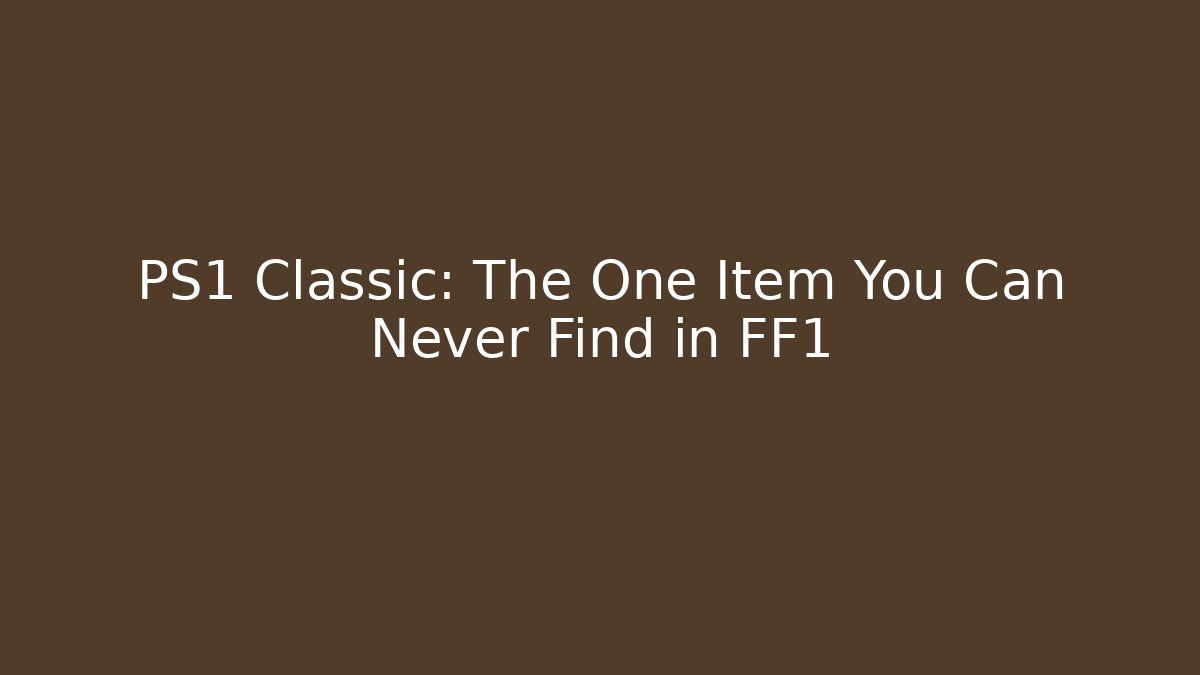 PS1 Classic: The One Item You Can Never Find in FF1