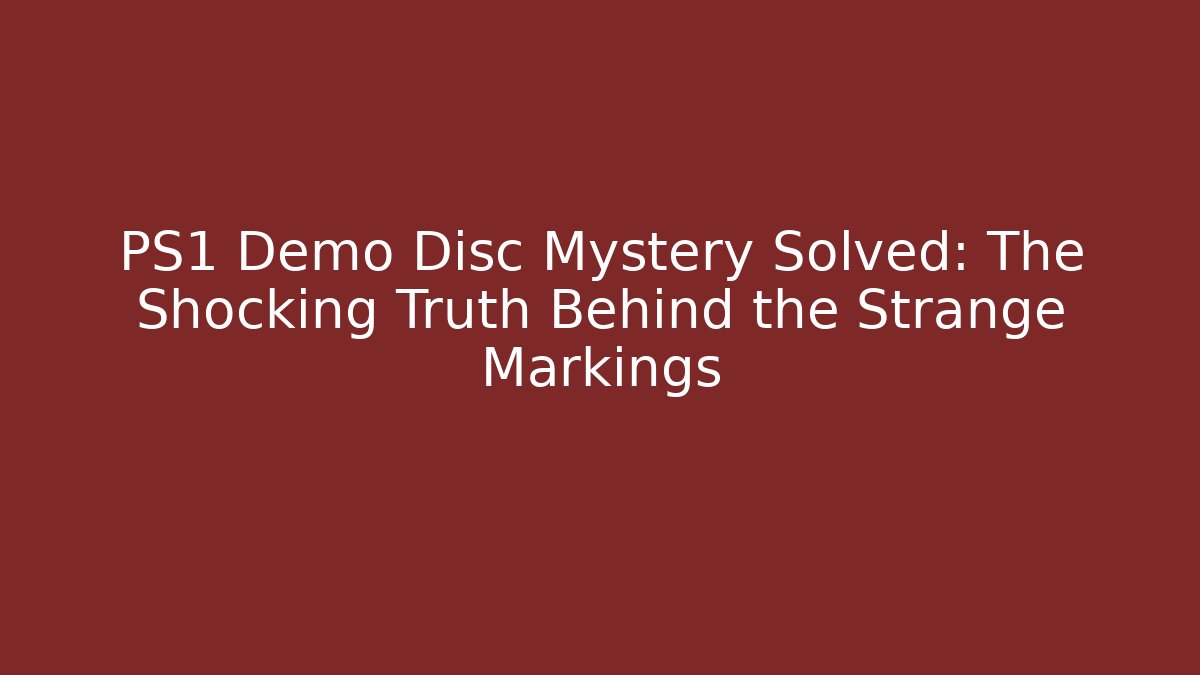 PS1 Demo Disc Mystery Solved: The Shocking Truth Behind the Strange Markings