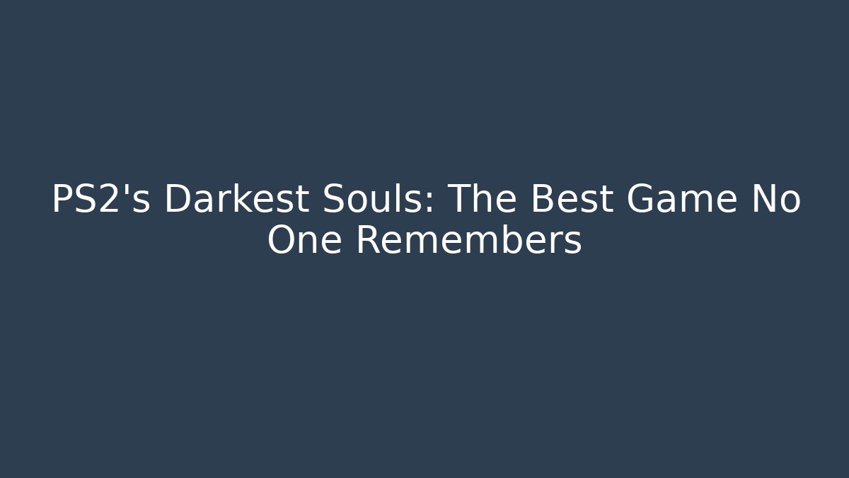 PS2’s Darkest Souls: The Best Game No One Remembers
