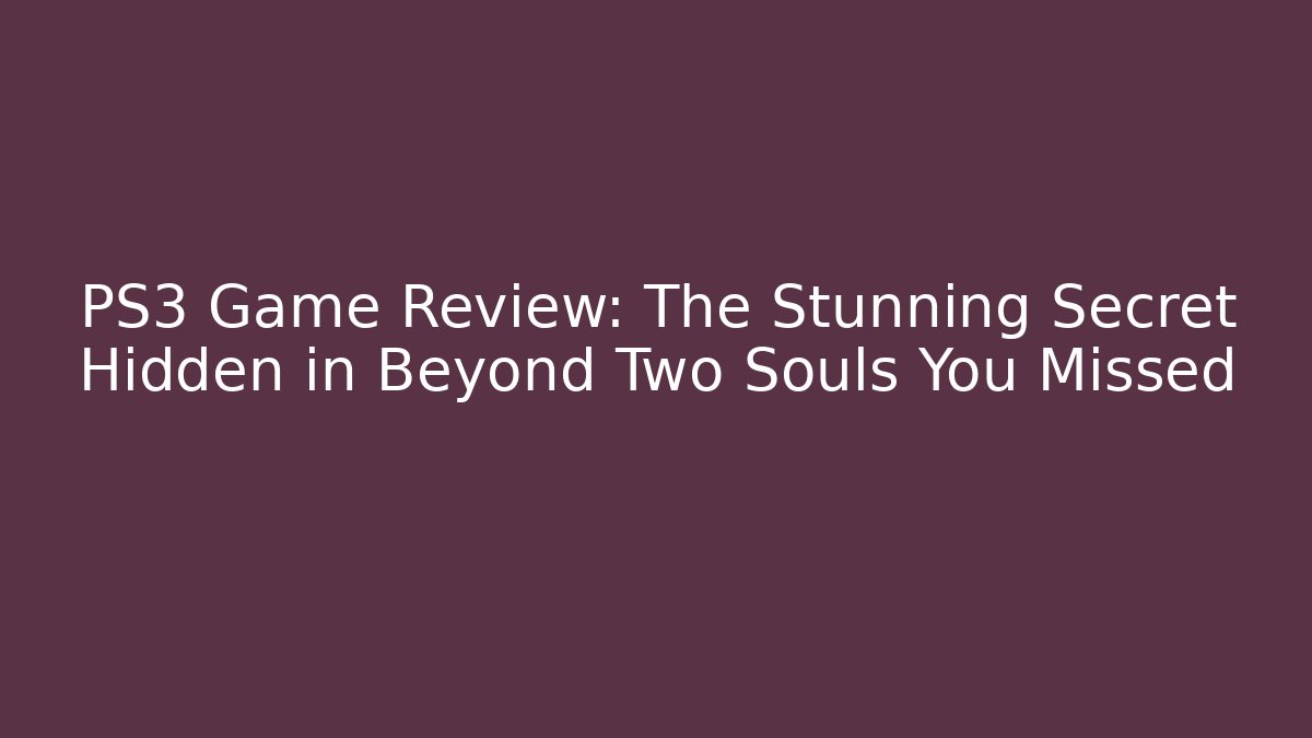PS3 Game Review: The Stunning Secret Hidden in Beyond Two Souls You Missed