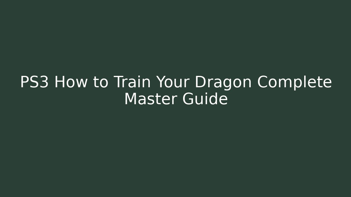 PS3 How to Train Your Dragon Complete Master Guide