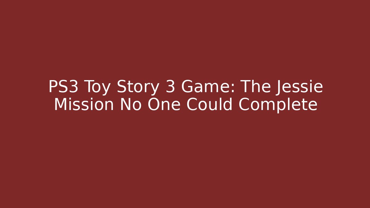 PS3 Toy Story 3 Game: The Jessie Mission No One Could Complete