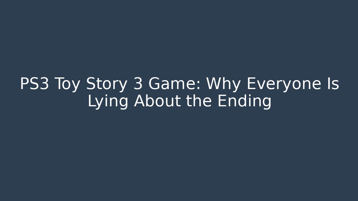 PS3 Toy Story 3 Game: Why Everyone Is Lying About the Ending