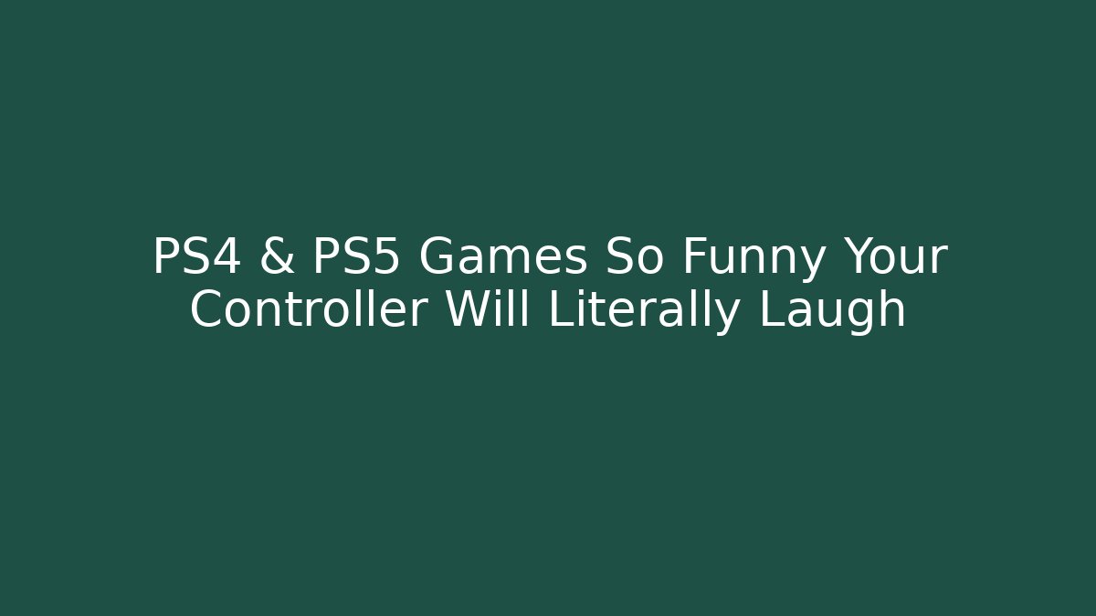 PS4 & PS5 Games So Funny Your Controller Will Literally Laugh