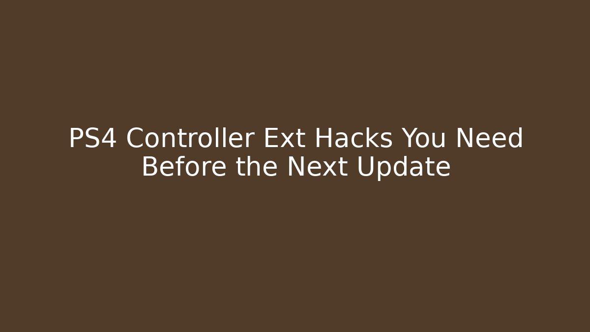 PS4 Controller Ext Hacks You Need Before the Next Update