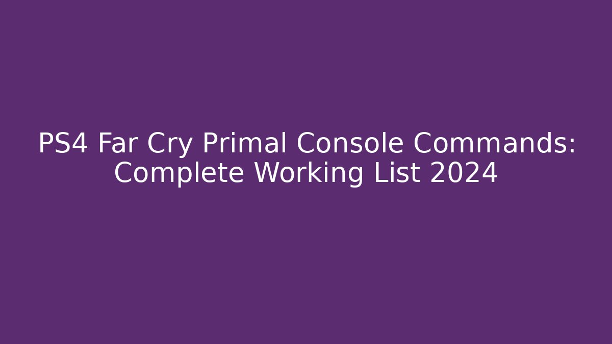 PS4 Far Cry Primal Console Commands: Complete Working List 2024 - Método de Aprovação