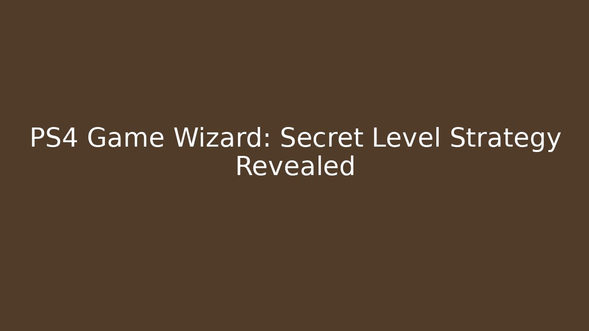 PS4 Game Wizard: Secret Level Strategy Revealed