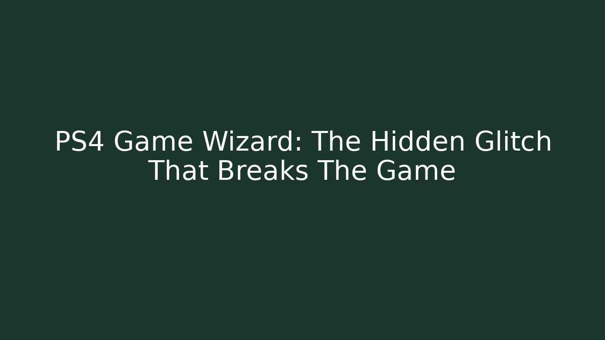 PS4 Game Wizard: The Hidden Glitch That Breaks The Game