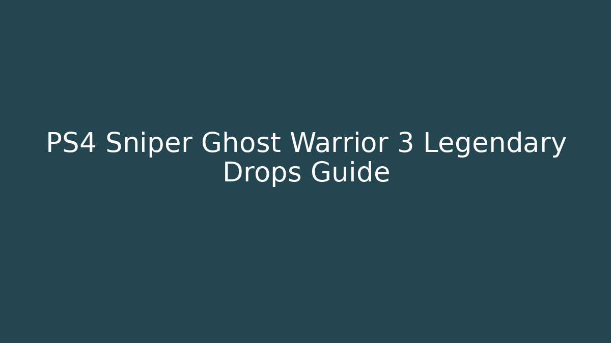PS4 Sniper Ghost Warrior 3 Legendary Drops Guide