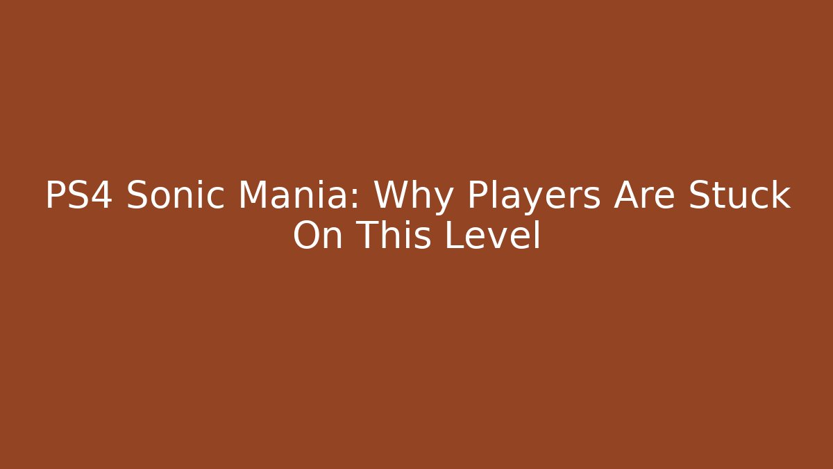 PS4 Sonic Mania: Why Players Are Stuck On This Level - Método de Aprovação