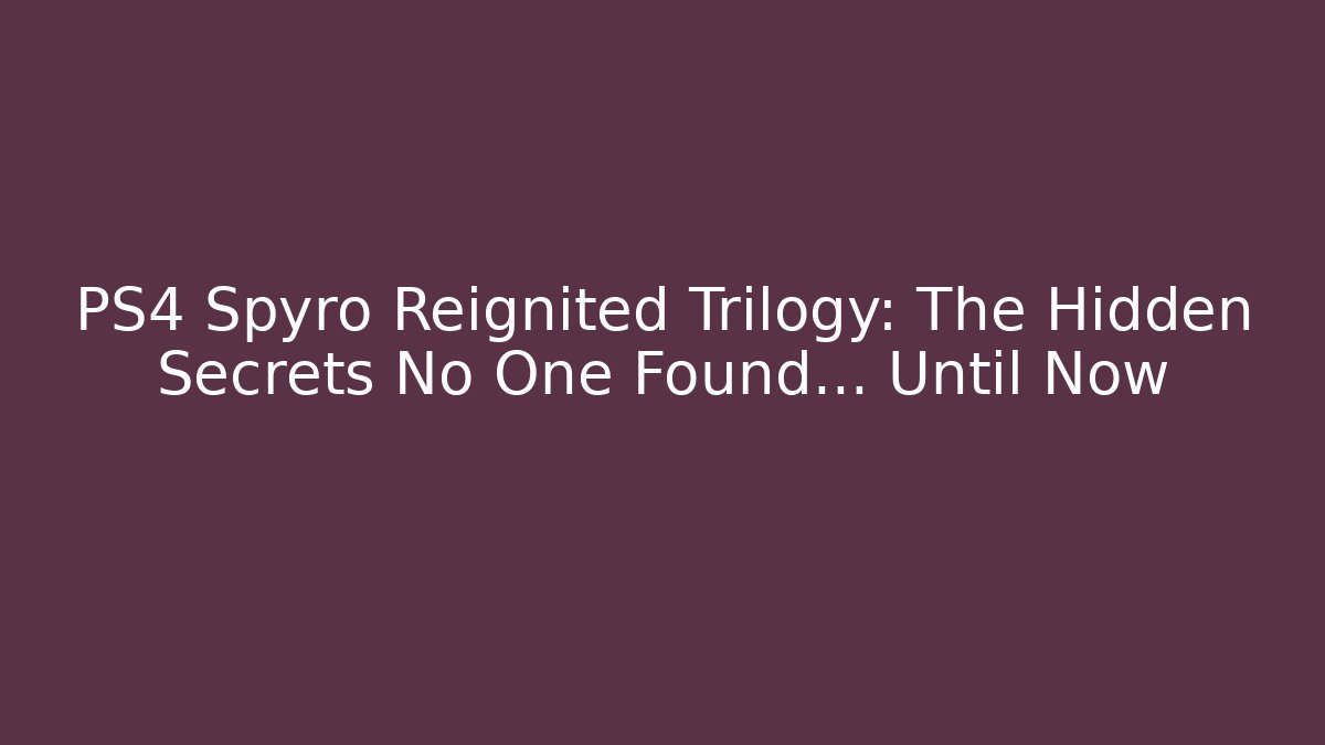 PS4 Spyro Reignited Trilogy: The Hidden Secrets No One Found… Until Now - Método de Aprovação