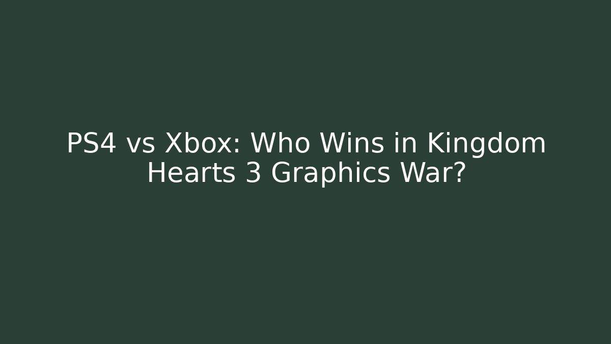 PS4 vs Xbox: Who Wins in Kingdom Hearts 3 Graphics War?