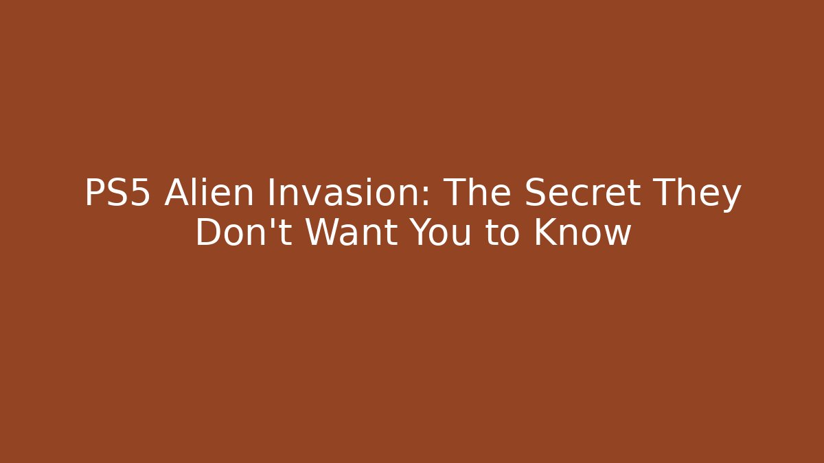 PS5 Alien Invasion: The Secret They Don't Want You to Know