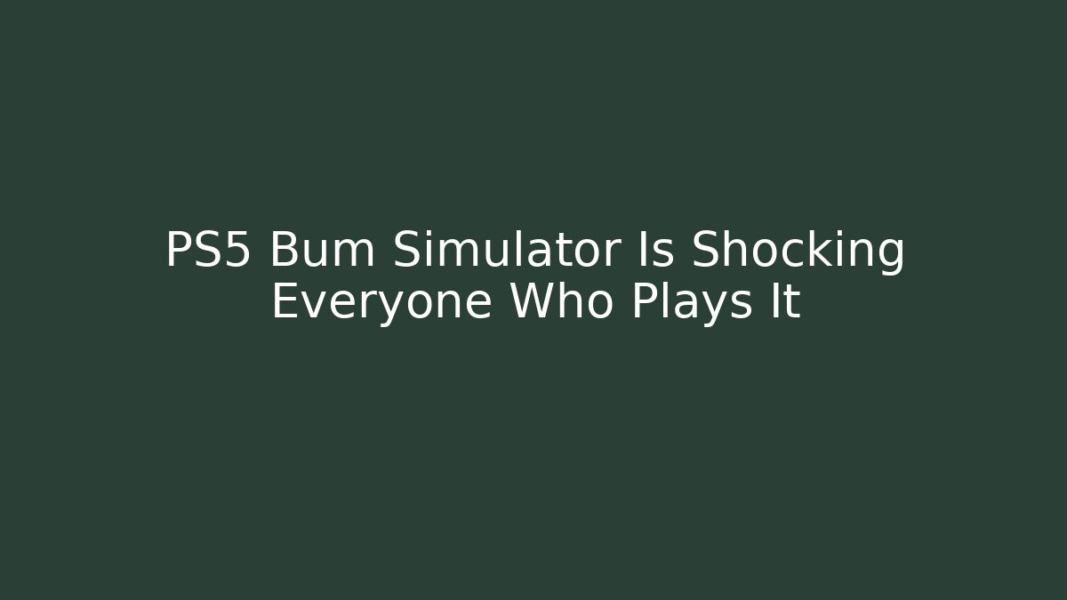 PS5 Bum Simulator Is Shocking Everyone Who Plays It