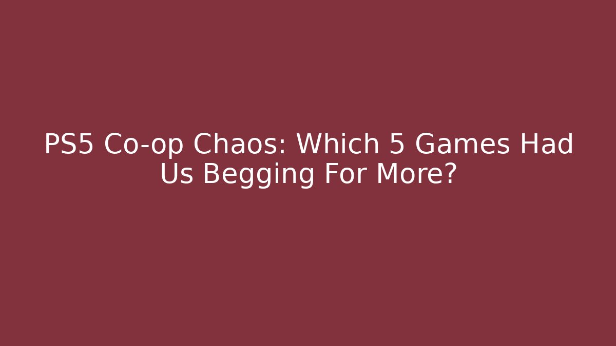 PS5 Co-op Chaos: Which 5 Games Had Us Begging For More?
