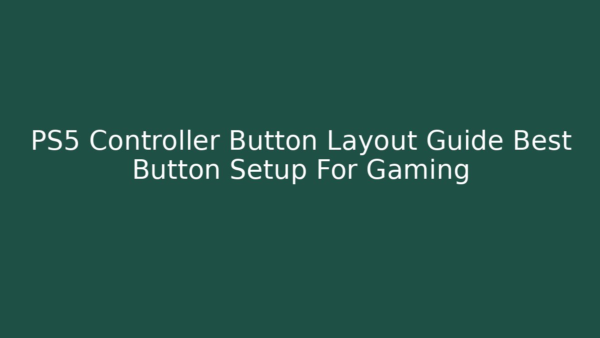 PS5 Controller Button Layout Guide Best Button Setup For Gaming