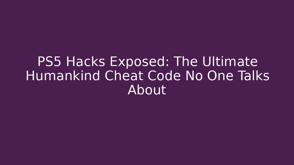 PS5 Hacks Exposed: The Ultimate Humankind Cheat Code No One Talks About
