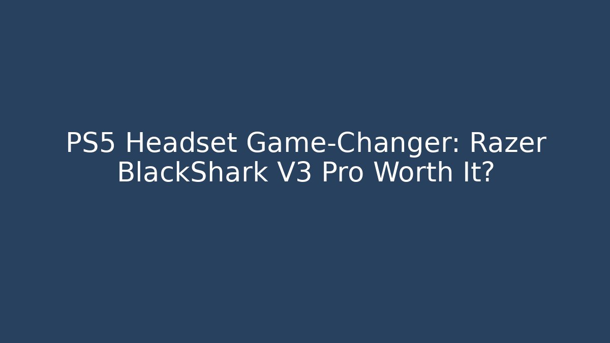 PS5 Headset Game-Changer: Razer BlackShark V3 Pro Worth It?