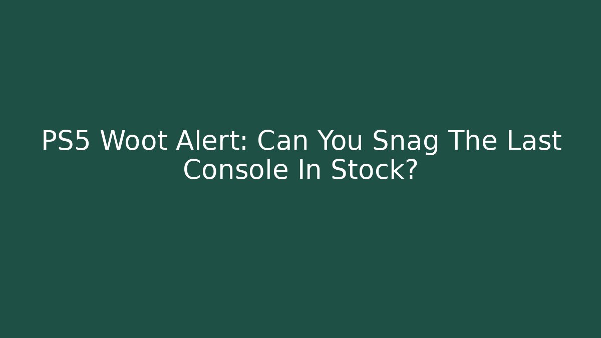 PS5 Woot Alert: Can You Snag The Last Console In Stock?