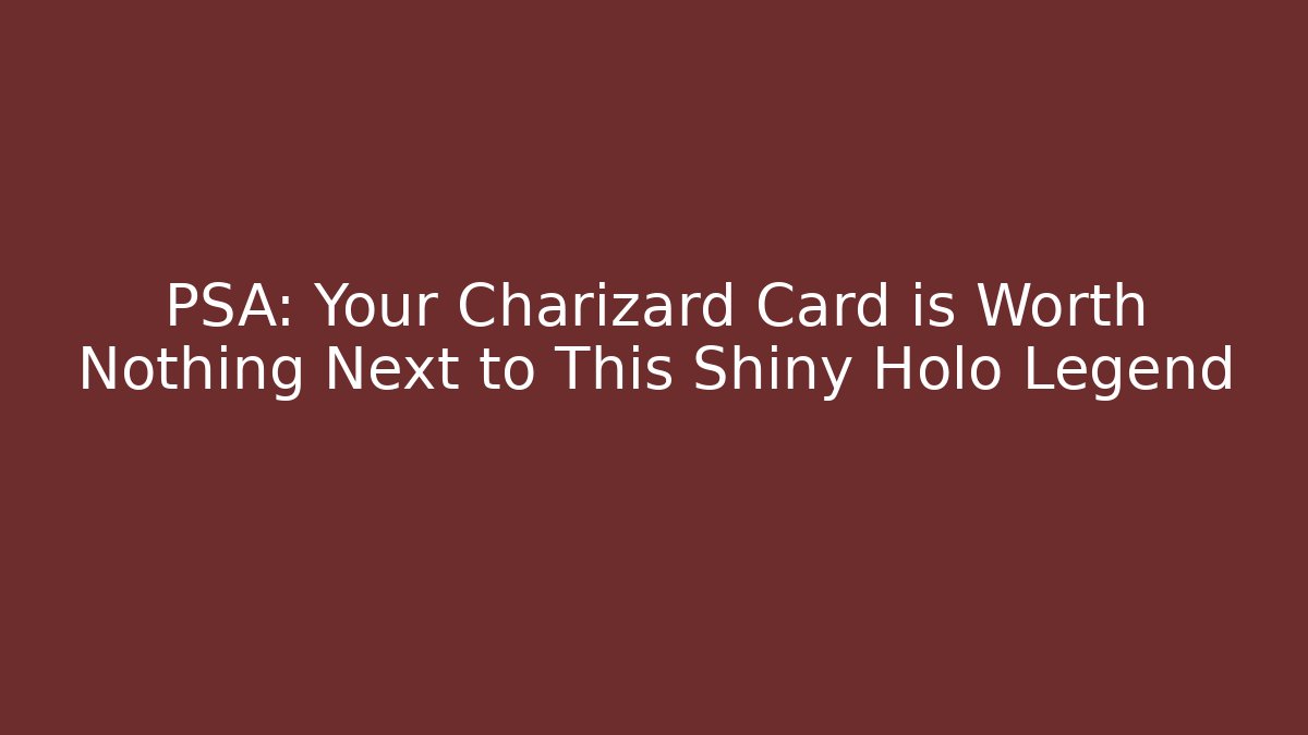 PSA: Your Charizard Card is Worth Nothing Next to This Shiny Holo Legend