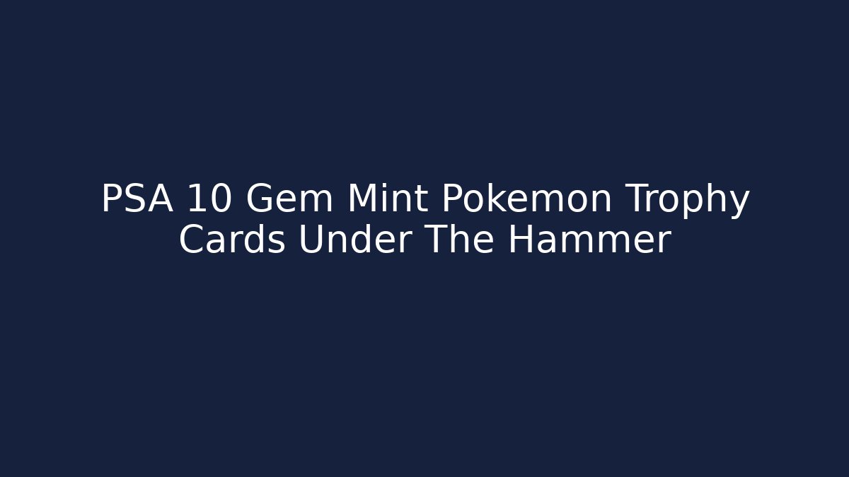 PSA 10 Gem Mint Pokémon Trophy Cards Under The Hammer