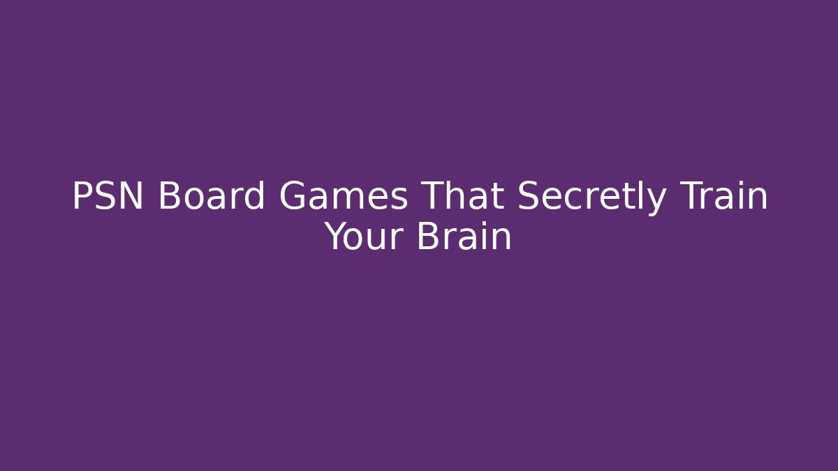 PSN Board Games That Secretly Train Your Brain
