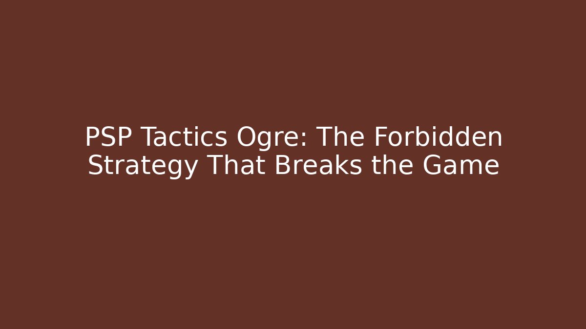 PSP Tactics Ogre: The Forbidden Strategy That Breaks the Game