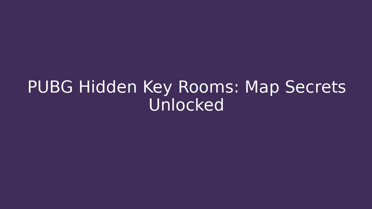 PUBG Hidden Key Rooms: Map Secrets Unlocked