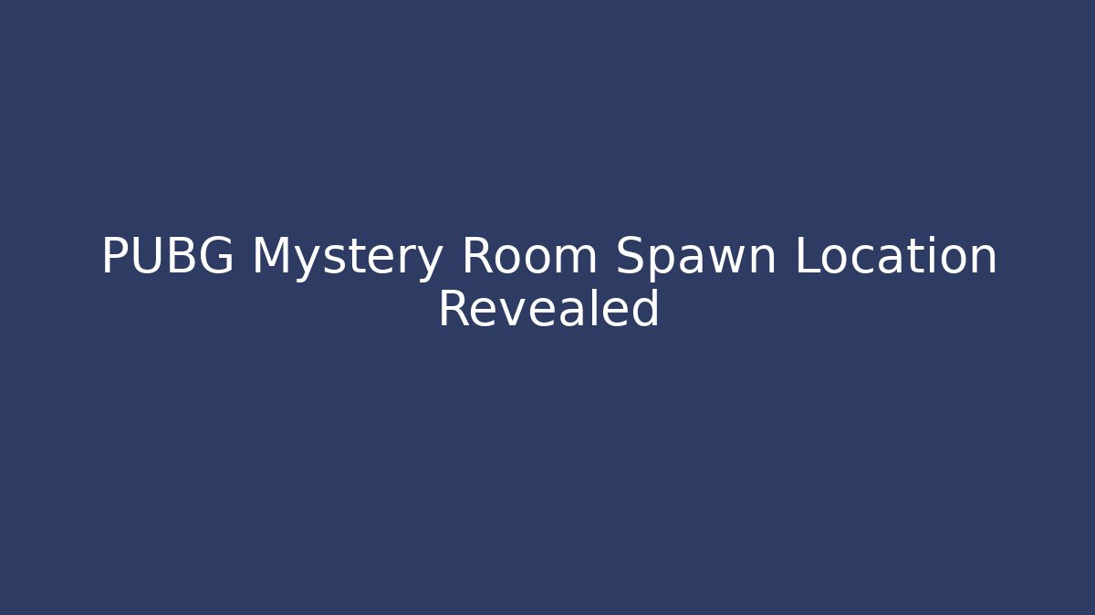 PUBG Mystery Room Spawn Location Revealed