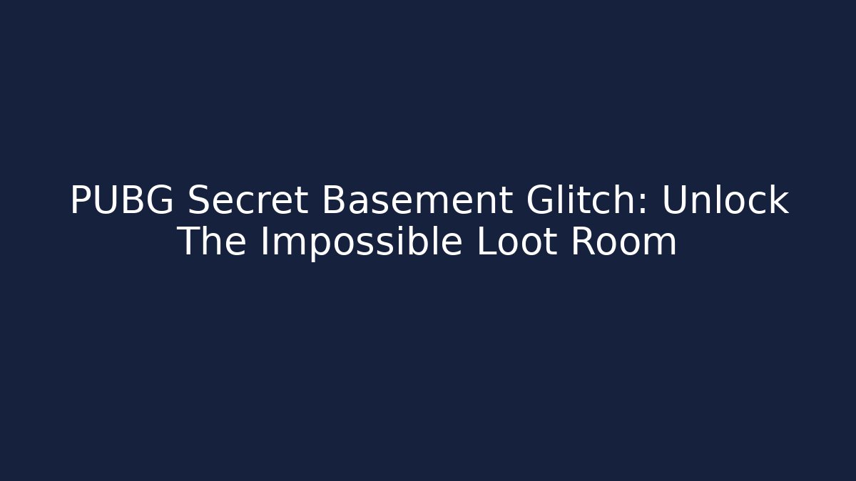 PUBG Secret Basement Glitch: Unlock The Impossible Loot Room
