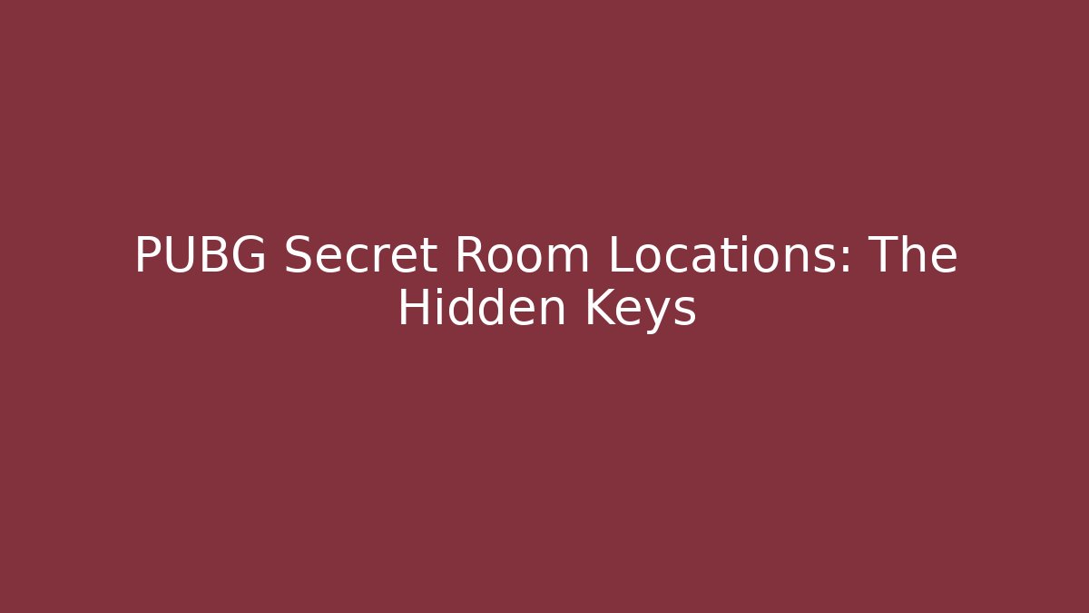 PUBG Secret Room Locations: The Hidden Keys